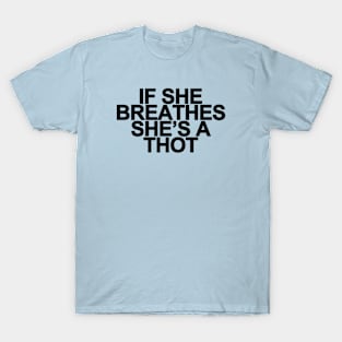 If She Breathes She's a Thot, Funny Meme Saying - Black T-Shirt